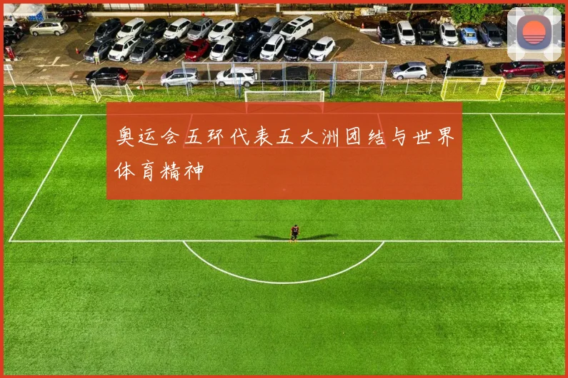 奥运会五环代表五大洲团结与世界体育精神