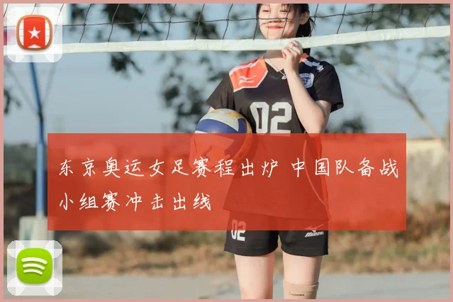东京奥运女足赛程出炉 中国队备战小组赛冲击出线