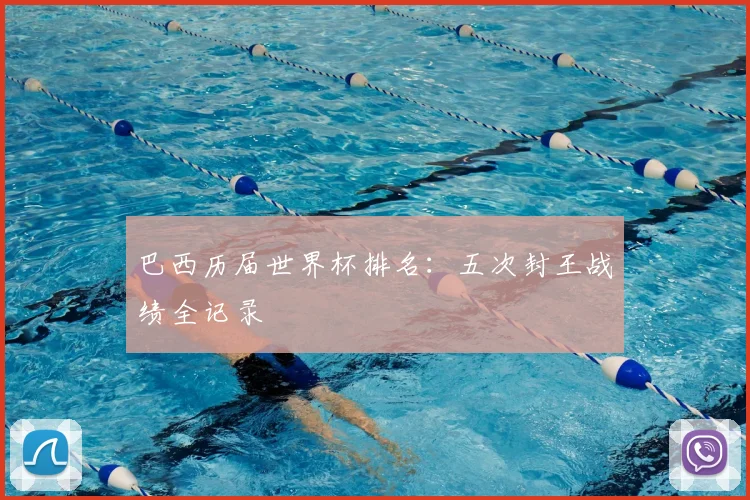 巴西历届世界杯排名:五次封王战绩全记录